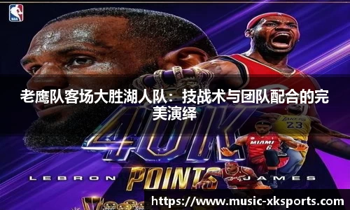 老鹰队客场大胜湖人队：技战术与团队配合的完美演绎