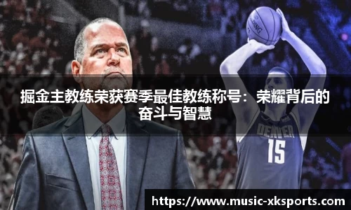 掘金主教练荣获赛季最佳教练称号：荣耀背后的奋斗与智慧