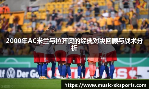 2000年AC米兰与拉齐奥的经典对决回顾与战术分析