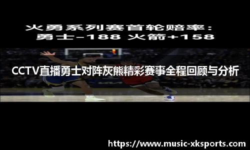 CCTV直播勇士对阵灰熊精彩赛事全程回顾与分析