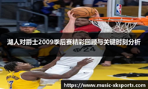 湖人对爵士2009季后赛精彩回顾与关键时刻分析