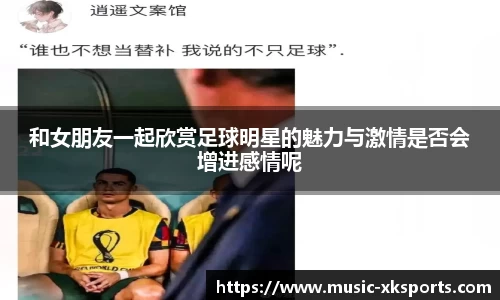 和女朋友一起欣赏足球明星的魅力与激情是否会增进感情呢